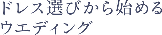 ドレス選びから始めるウエディング