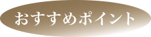 おすすめのポイント